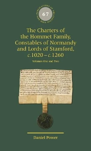 The Charters of the Hommet Family, Constables of Normandy and Lords of Stamford, c.1020 – c.1260 (Publications of the Pipe Roll Society New Series)