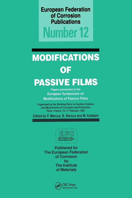 Modifications of Passive Films: Papers Presented at the European Symposium on Modifications of Passive Films Paris, France, 15-17 February 1993 (European Federation of Corrosion Publications)