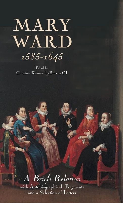 Mary Ward (1585-1645): A Briefe Relation, with Autobiographical Fragments and a Selection of Letters (Catholic Record Society: Records)