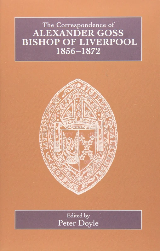 The Correspondence of Alexander Goss, Bishop of Liverpool 1856-1872 (Catholic Record Society: Records Series)
