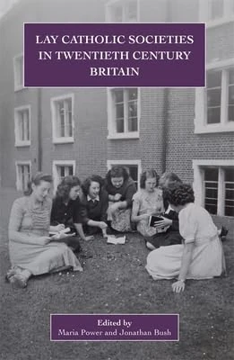 Lay Catholic Societies in Twentieth Century Britain: 9 (Catholic Record Society: Monograph Series)