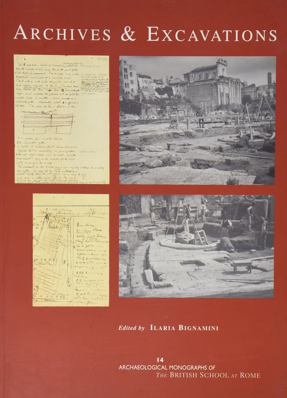 Archives and Excavations: Essays on the History of Archaeological Excavations in Rome and Southern Italy from the Renaissance to the Nineteenth ... Monographs of the British School at Rome)