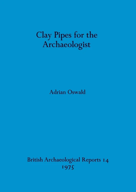 Clay Pipes for the Archaeologist: 14 (British Archaeological Reports British Series)