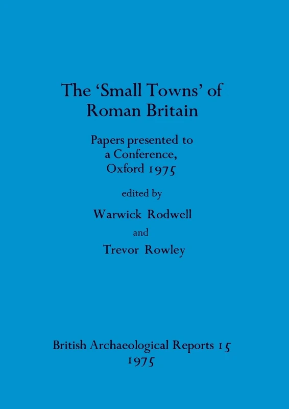 The Small towns' of Roman Britain: Papers presented to a conference, Oxford, 1975: 15 (British Archaeological Reports British Series)