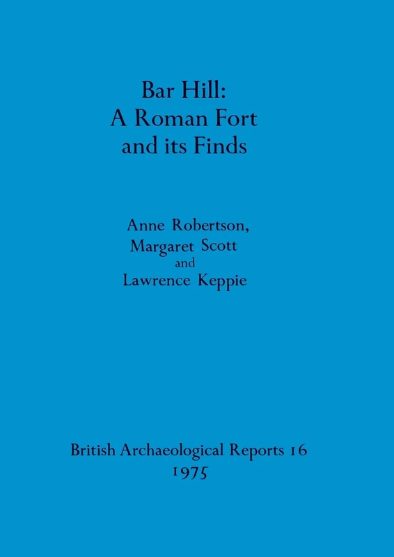 Bar Hill: A Roman Fort and Its Finds - British Archaeological Reports