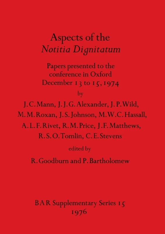 Aspects of the Notitia Dignitatum: Papers presented to the conference in Oxford December 13 to 15, 1974 (British Archaeological Reports International Series)