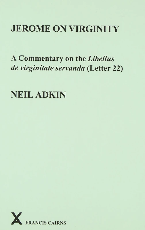 Jerome on Virginity: A Commentary on the Libellus de virginitate servanda (Letter 22): 42 (ARCA, Classical and Medieval Texts, Papers and Monographs)