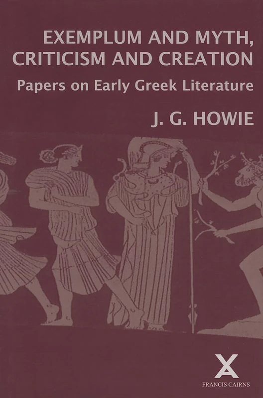 Exemplum and Myth, Criticism and Creation: Papers on Early Greek Literature (Collected Classical Papers, 3)