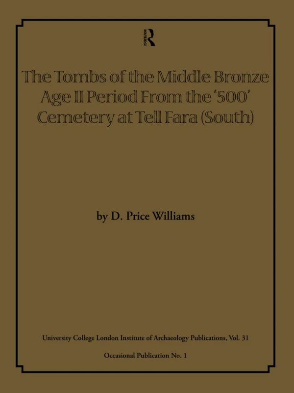 The Tombs of the Middle Bronze Age II Period From the ‘500’ Cemetery at Tell Fara (South) (UCL Institute of Archaeology Publications)