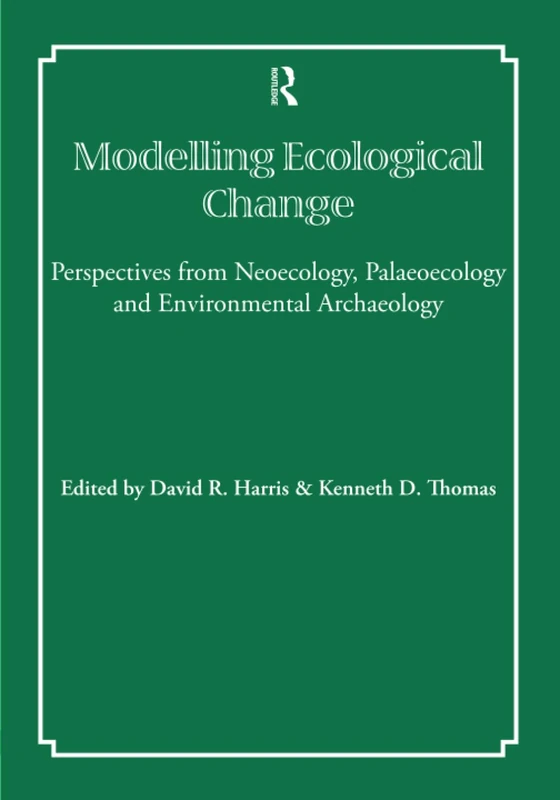 Modelling Ecological Change: Perspectives from Neoecology, Palaeoecology and Environmental Archaeology (UCL Institute of Archaeology Publications)