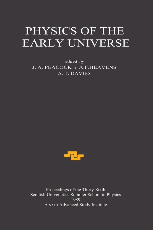 Physics of the Early Universe: Proceedings of the Thirty Sixth Scottish Universities Summer School in Physics, Edinburgh, July 24 - August 11 1989: 36 (Scottish Graduate Series)