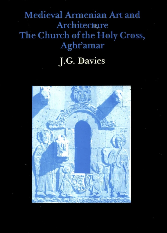 Medieval Armenian Art and Architecture: The Church of the Holy Cross, Aght'amar
