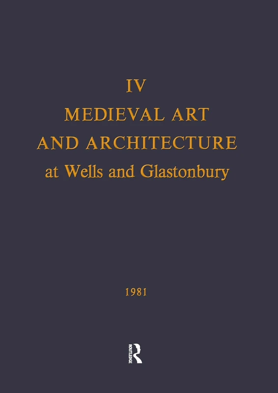 Medieval Art and Architecture at Wells and Glastonbury: The British Archaeological Association Conference Transactions for the year 1978: v. 4: The ... Conference Transactions for the year 1978