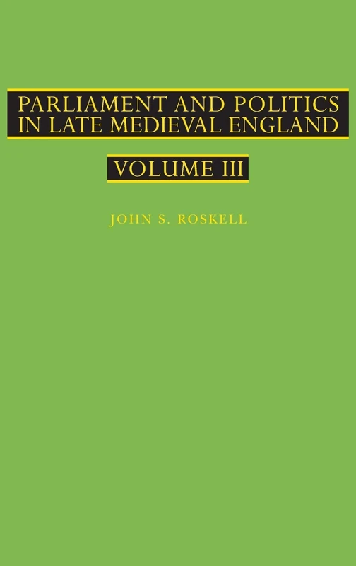 Parliament and Politics in Late Medieval England: Volume III: v. 3 (History)