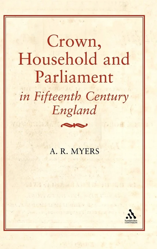 Crown, Household and Parliament in Fifteenth Century England: 46 (History)