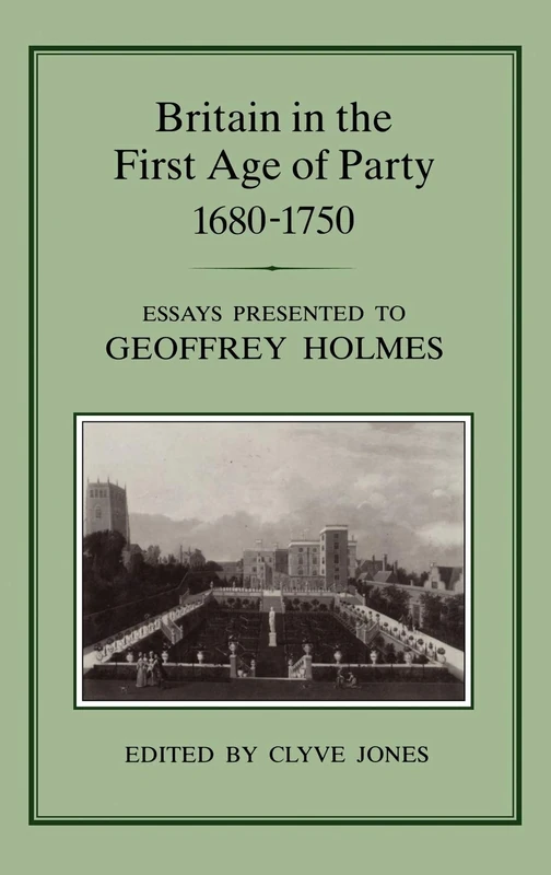 Britain in the First Age of Party, 1680-1750: Essays Presented to Geoffrey Holmes