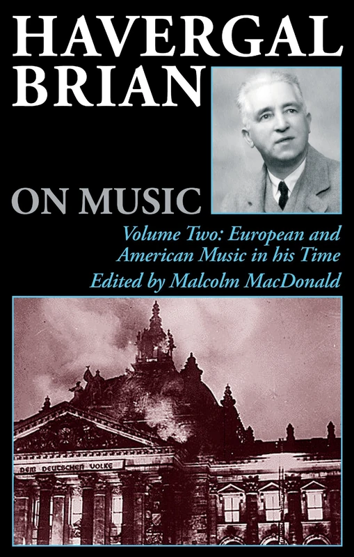 Havergal Brian on Music: Volume Two: European and American Music in his Time: European and American Music in His Time v. 2 (Musicians on Music)
