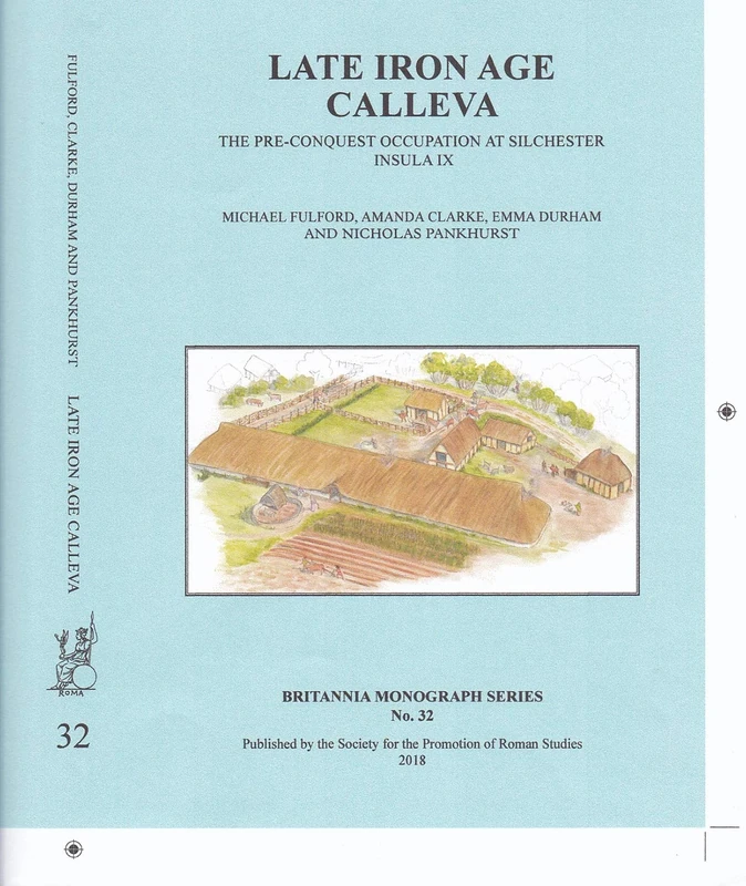 Late Iron Age Calleva: The Pre-Conquest Occupation At Silchester Insula IX. Silchester Roman Town: The Insula IX Town Life Project: Volume 3: 32 (Britannia Monographs)