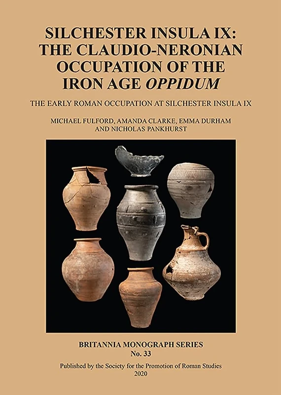 Silchester Insula IX: The Claudio-Neronian Occupation of the Iron Age Oppidum: The Early Roman Occupation at Silchester Insula IX: 33 (Britannia Monographs)