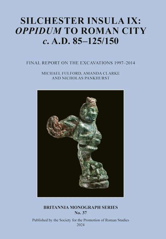 Silchester Insula IX: Oppidum to Roman City c. A.D. 85–125/150 (Britannia Monograph)