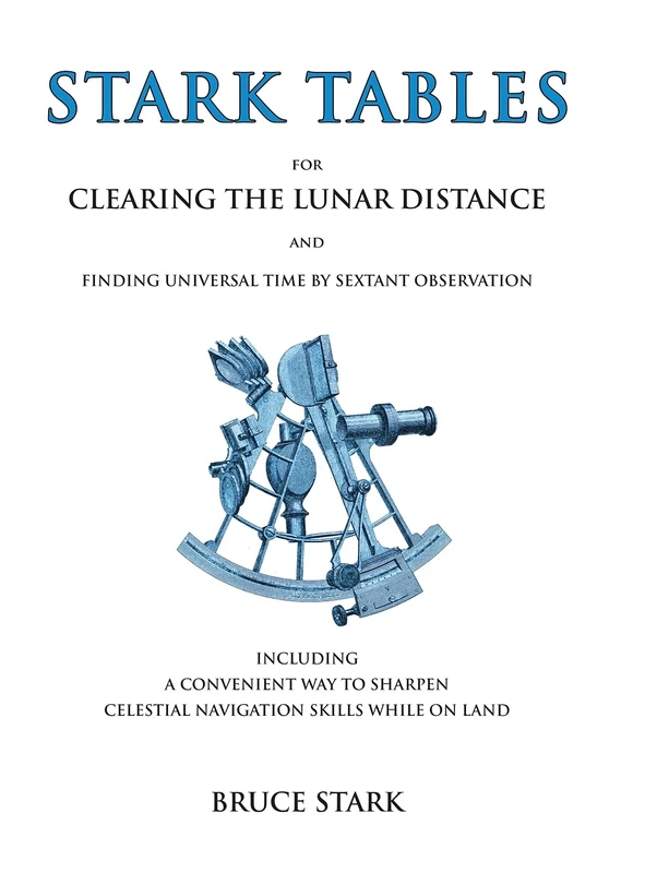 Stark Tables: For Clearing the Lunar Distance and Finding Universal Time by Sextant Observation Including a Convenient Way to Sharpen Celestial Navigation Skills While on Land - Image 1