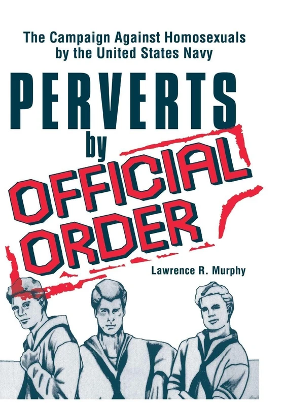 Perverts by Official Order: The Campaign Against Homosexuals by the United States Navy (Journal of Homosexuality Series: No. 1)