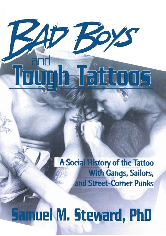 Bad Boys and Tough Tattoos: A Social History of the Tattoo With Gangs, Sailors, and Street-Corner Punks 1950-1965 (Haworth Series in Gay & Lesbian Studies)