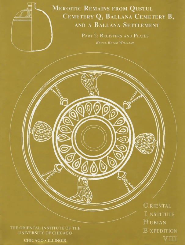 Excavations Between Abu Simbel and the Sudan Frontier, Part 8: Meroitic Remains from Qustul Cemetery Q, Ballana Cemetery B, and a Ballana Settlement (ORIENTAL INSTITUTE NUBIAN EXPEDITION)