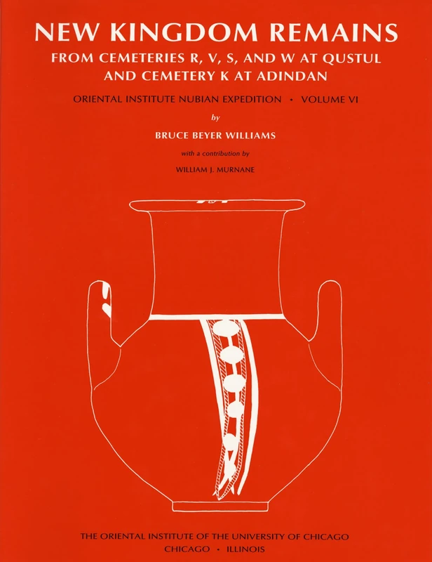 Excavations Between Abu Simbel and the Sudan Frontier, Part 6: New Kingdom Remains from Cemeteries R, V, S, and W at Qustul and Cemetery K at Adindan (ORIENTAL INSTITUTE NUBIAN EXPEDITION)