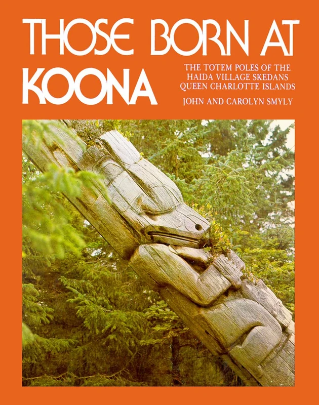 Those Born at Koona: the totem poles of the Haida village Skedans Queen Charlotte Islands