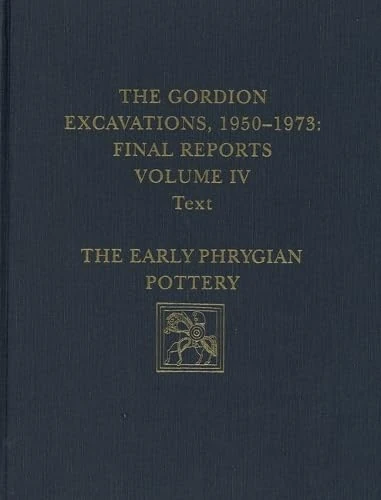 The Gordion Excavations, 1950–1973, Final Report – The Early Phrygian Pottery: 4 (University Museum Monograph)