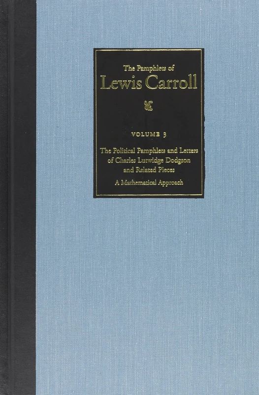 The Political Pamphlets and Letters of Charles Lutwidge Dodgson and Related Pieces v. 3; Pamphlets of Lewis Carroll: A Mathematical Approach