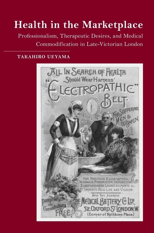 Health in the Marketplace: Professionalism, Therapeutic Desires, and Medical Commodification in Late-Victorian London