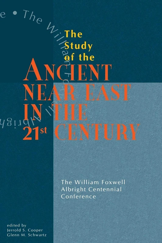 Study of the Ancient Near East in the Twenty-First Century: The William Foxwell Albright Centennial Conference