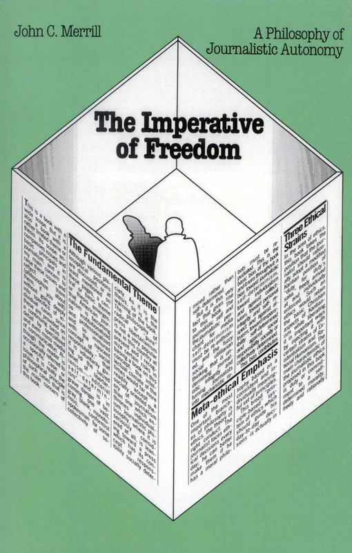 The Imperative of Freedom: A Philosophy of Journalistic Autonomy: 11 (Focus on Issues)