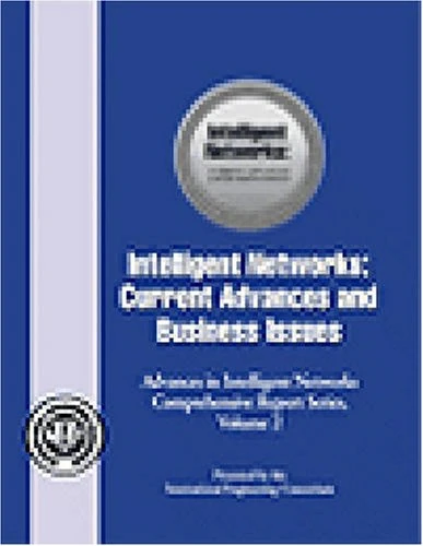 Intelligent Networks: Current Advances and Business Issues: 2 (Advances in Intelligent Networks Comprehensive Report Series)