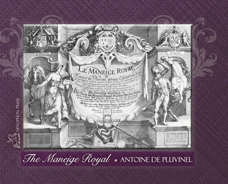 THE MANEIGE ROYAL or L'Instruction du Roy: Wherein can be seen the Manner in which one Schools Docile Horses and everything that is required and ... many excellent Figures realistically execut