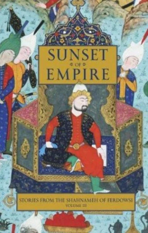 Sunset of Empire: Stories from the Shahnameh of Ferdowsi v. 3