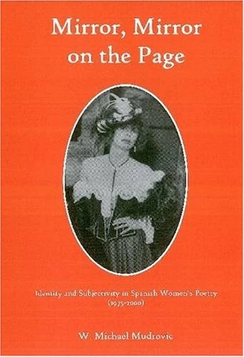 Mirror, Mirror on the Page: Identity and Subjectivity in Spanish Women's Poetry (1975-2000)