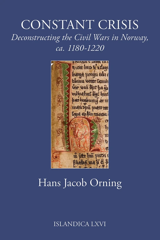 Constant Crisis: Deconstructing the Civil Wars in Norway, ca. 1180–1220 (Islandica)