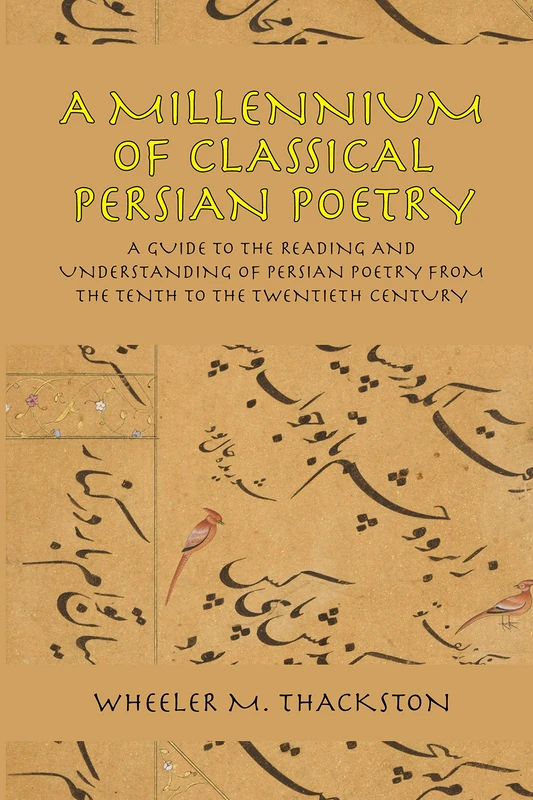 A Millennium of Classical Persian Poetry: A Guide to the Reading and Understanding of Persian Poetry from the Tenth to the Twentieth Century