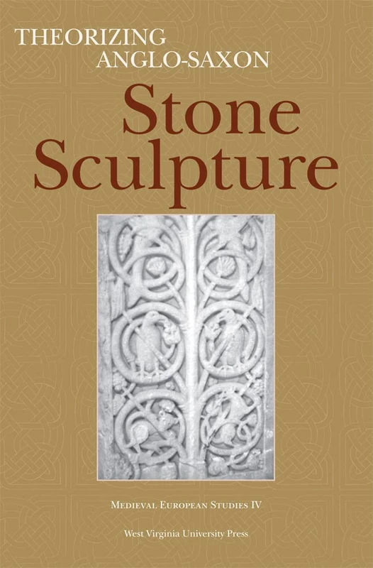 Theorizing Anglo-Saxon Stone Sculpture (Medieval European Studies Series)