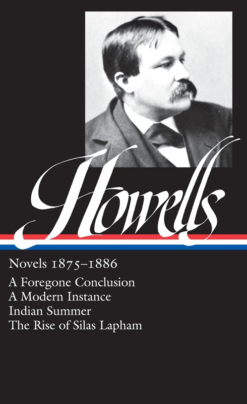 William Dean Howells: Novels 1875-1886 (LOA #8): A Foregone Conclusion / Indian Summer / A Modern Instance / The Rise of Silas Lapham: 1 (Library of America William Dean Howells Edition)