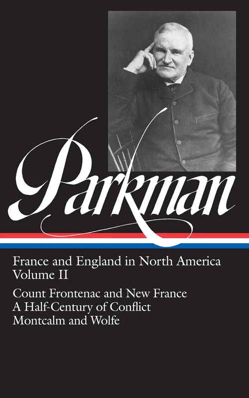 Francis Parkman: France And England In North America Vol. 2 (Loa #12): Count Frontenac and New France under Louis XIV / A Half-Century of Conflict / ... (Library of America Francis Parkman Edition)