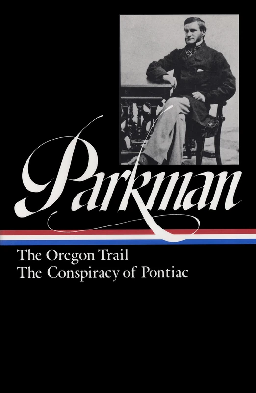 Francis Parkman: The Oregon Trail, The Conspiracy Of Pontiac (Loa #53): 3 (Library of America Francis Parkman Edition)