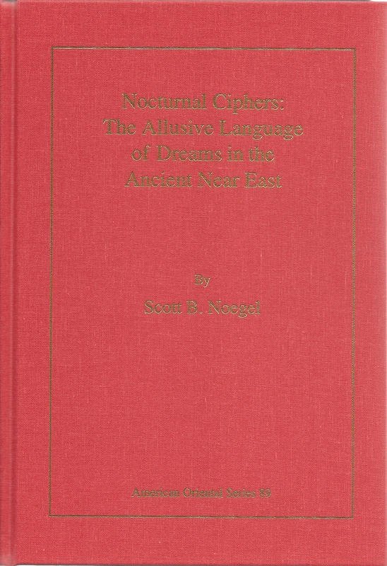 Nocturnal Ciphers: The Allusive Language of Dreams in the Ancient Near East (American Oriental): 89 (American Oriental Series)
