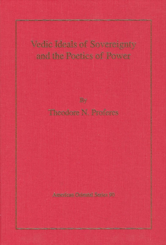 Vedic Ideals of Sovereignty and the Poetics of Power (American Oriental): 90 (American Oriental Series)