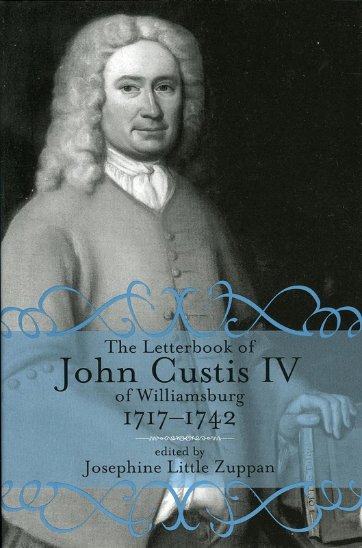 The Letterbook of John Custis IV of Williamsburg, 1717-1741 (Virginia Historical Society Documents)