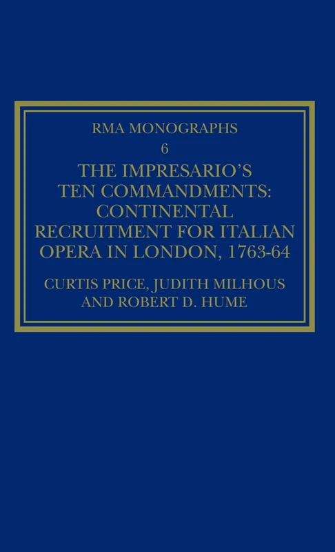 The Impresario's Ten Commandments: Continental Recruitment for Italian Opera in London 1763-64 (Royal Musical Association Monographs)