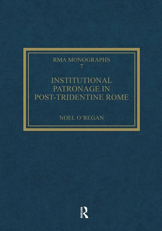 Institutional Patronage in Post-Tridentine Rome: Music at Santissima Trinità dei Pellegrini 1550-1650 (Royal Musical Association Monographs)